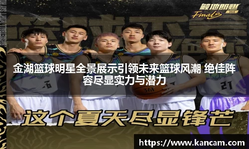 金湖篮球明星全景展示引领未来篮球风潮 绝佳阵容尽显实力与潜力