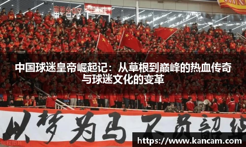 中国球迷皇帝崛起记：从草根到巅峰的热血传奇与球迷文化的变革