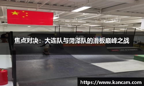 焦点对决：大连队与菏泽队的滑板巅峰之战